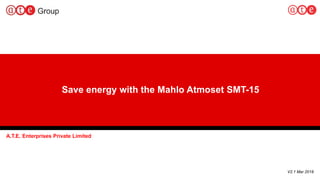 1
Save energy with the Mahlo Atmoset SMT-15
A.T.E. Enterprises Private Limited
V2.1 Mar 2018
 