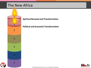 The New Africa
6
5
4
3
2
1
Spiritual Renewal and Transformation
Political and Economic Transformation
TheNeweconomy.co.za. All rights reserved.
 