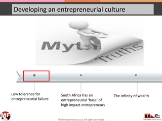• ••
Developing an entrepreneurial culture
Low tolerance for
entrepreneurial failure
South Africa has an
entrepreneurial ‘base’ of
high impact entrepreneurs
The Infinity of wealth
TheNeweconomy.co.za. All rights reserved.
 