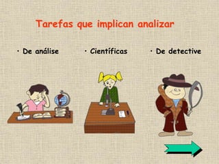 Tarefas que implican analizar
• De análise • De detective• Científicas
 