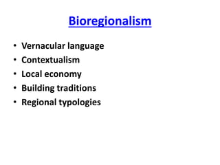 Bioregionalism
• Vernacular language
• Contextualism
• Local economy
• Building traditions
• Regional typologies
 
