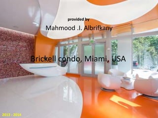 provided by
Mahmood .I. Albrifkany
2013 - 2014
Brickell condo, Miami, USA
 