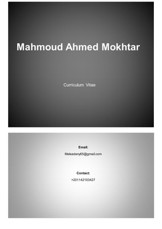 Mahmoud Ahmed Mokhtar
Curriculum Vitae
Email:
Melsadany65@gmail.com
Contact:
+201142103427
 