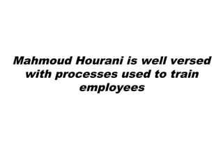 Mahmoud Hourani is well versed
with processes used to train
employees
 