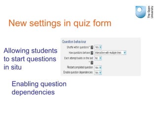 New settings in quiz form
Allowing students
to start questions
in situ
Enabling question
dependencies
 
