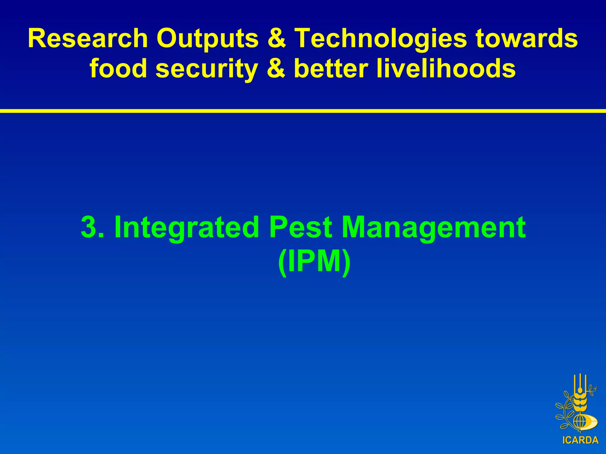 Research Outputs & Technologies towards food security & better livelihoods 3. Integrated Pest Management (IPM) 