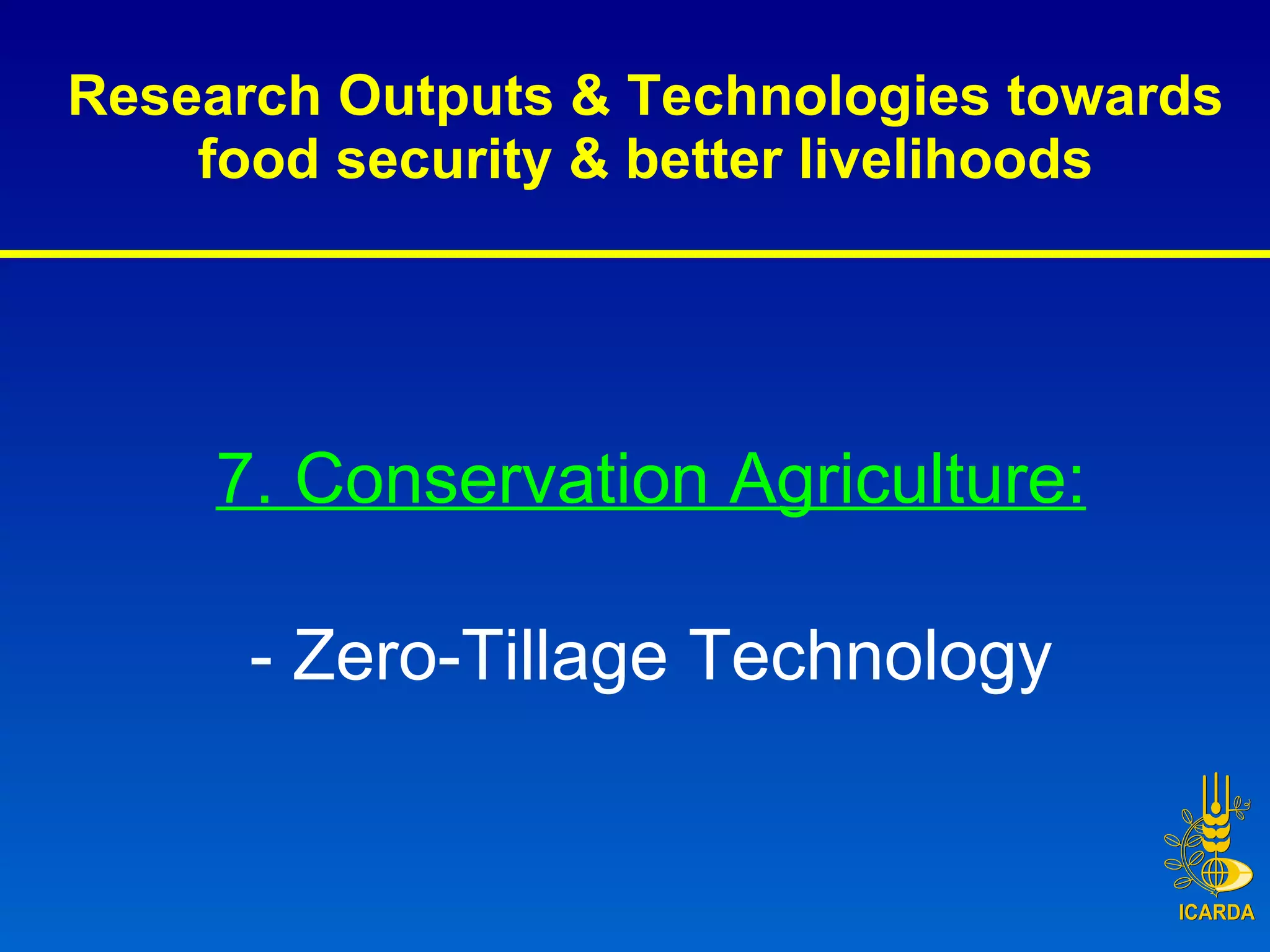 Research Outputs & Technologies towards food security & better livelihoods 7. Conservation Agriculture: - Zero-Tillage Technology 