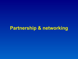 <ul><li>Partnership & networking </li></ul>