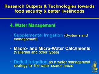 Research Outputs & Technologies towards food security & better livelihoods <ul><li>4. Water Management </li></ul><ul><li>S...