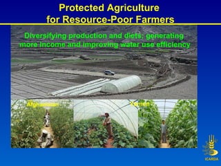 Diversifying production and diets; generating  more income and improving water use efficiency Protected Agriculture  for R...