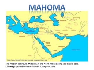 The Arabian peninsula, Middle East and North Africa during the middle ages. 
Courtesy: apuntesdehistoriauniversal.blogspot.com 
 