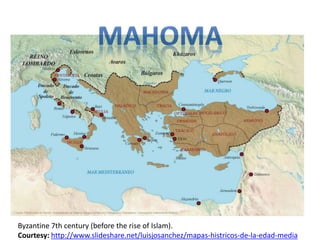 Byzantine 7th century (before the rise of Islam). 
Courtesy: http://www.slideshare.net/luisjosanchez/mapas-histricos-de-la-edad-media 
 