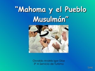 “ Mahoma y el Pueblo Musulmán” Osvaldo Andrés Igor Díaz 3° A Servicio de Turismo 