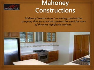 Mahoney Constructions is a leading construction
company that has executed construction work for some
of the most significant projects.
 