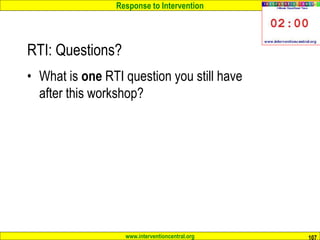 Response to Intervention
www.interventioncentral.org
RTI: Questions?
• What is one RTI question you still have
after this workshop?
107
 