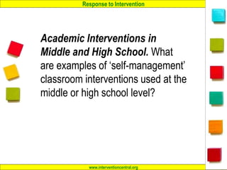 Response to Intervention
www.interventioncentral.org
Academic Interventions in
Middle and High School. What
are examples of ‘self-management’
classroom interventions used at the
middle or high school level?
29
 
