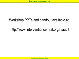Response to Intervention
www.interventioncentral.org
Workshop PPTs and handout available at:
http://www.interventioncentral.org/rtiaudit
 