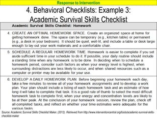 Response to Intervention
www.interventioncentral.org 55
Source: Academic Survival Skills Checklist Maker. (2012). Retrieved from http://www.interventioncentral.org/tools/academic-survival-skills-
checklist-maker
4. Behavioral Checklists: Example 3:
Academic Survival Skills Checklist
 