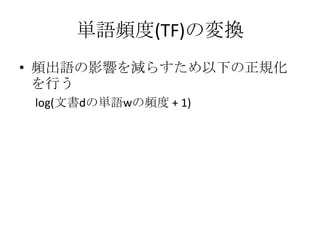 単語頻度(TF)の変換
• 頻出語の影響を減らすため以下の正規化
  を行う
 log(文書dの単語wの頻度 + 1)
 