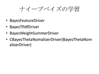 ナイーブベイズの学習
•   BayesFeatureDriver
•   BayesTfIdfDriver
•   BayesWeightSummerDriver
•   CBayesThetaNomalizerDriver(BayesThetaNom
    alizerDriver)
 