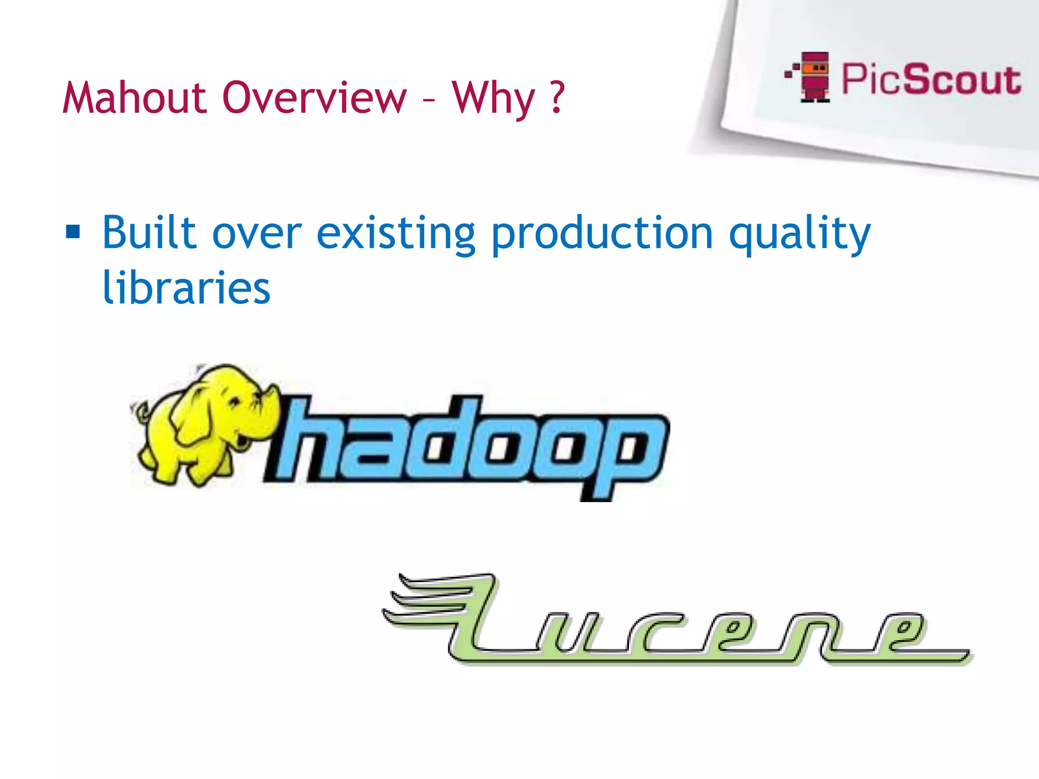 Mahout Overview – Why ?


 Built over existing production quality
  libraries
 