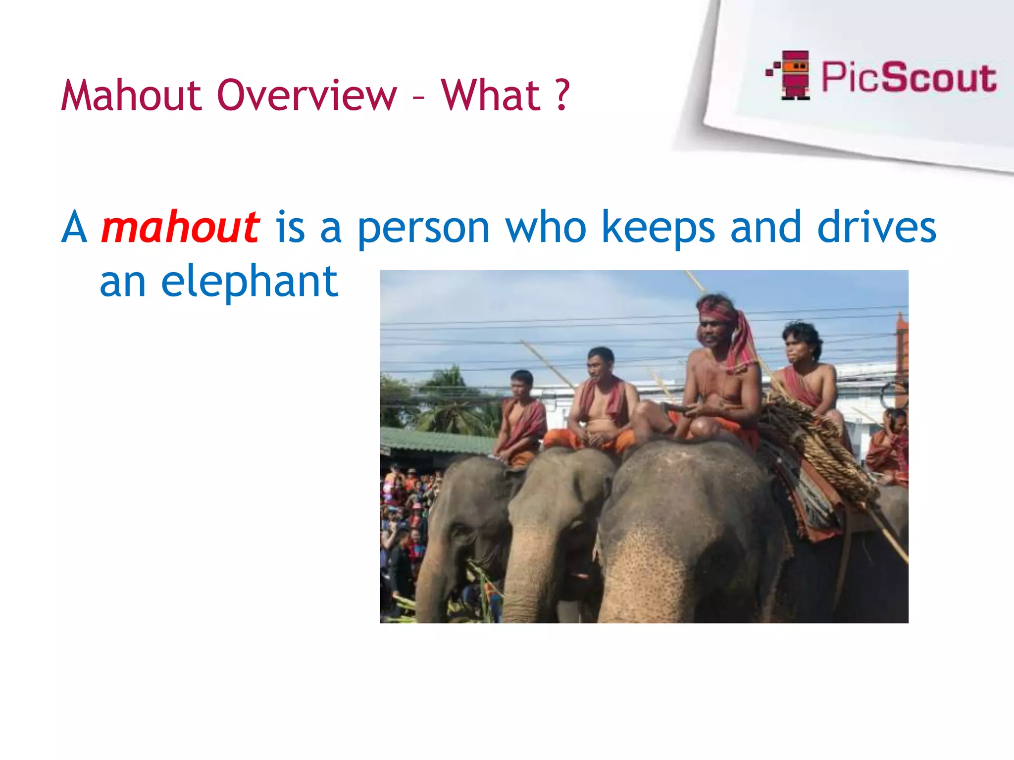 Mahout Overview – What ?


A mahout is a person who keeps and drives
  an elephant
 