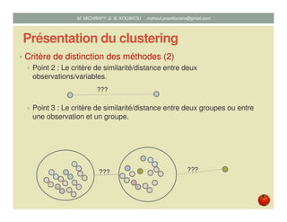 Présentation du clustering
• Critère de distinction des méthodes (2)
• Point 2 : Le critère de similarité/distance entre d...