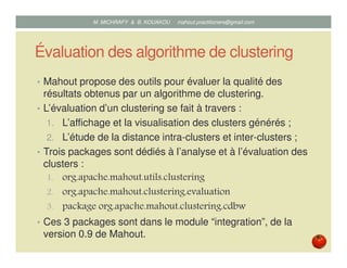Évaluation des algorithme de clustering
• Mahout propose des outils pour évaluer la qualité des
résultats obtenus par un a...