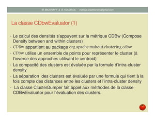 La classe CDbwEvaluator (1)
• Le calcul des densités s’appuyent sur la métrique CDBw (Compose
Density between and within c...