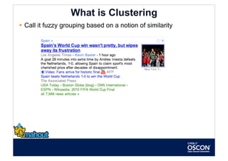What is Clustering
  Call it fuzzy grouping based on a notion of similarity
 