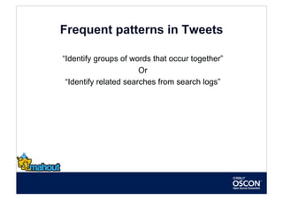 Frequent patterns in Tweets

“Identify groups of words that occur together”
                       Or
 “Identify related searches from search logs”
 