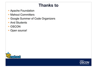 Thanks to
  Apache Foundation
  Mahout Committers
  Google Summer of Code Organizers
  And Students
  OSCON
  Open source!
 