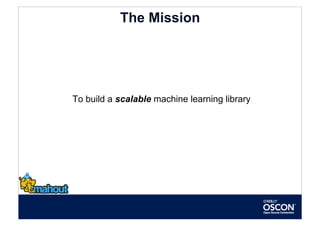 The Mission




To build a scalable machine learning library
 