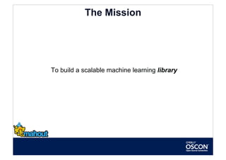 The Mission




To build a scalable machine learning library
 