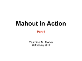 Mahout in Action
          Part 1


    Yasmine M. Gaber
      28 February 2013
 