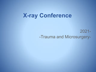 X-ray Conference
2021-
-Trauma and Microsurgery-
 