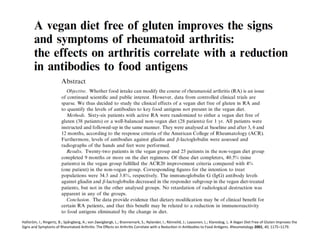 Hafström,	
  I.;	
  Ringertz,	
  B.;	
  Spångberg,	
  A.;	
  von	
  Zweigbergk,	
  L.;	
  Brannemark,	
  S.;	
  Nylander,	
  I.;	
  Rönnelid,	
  J.;	
  Laasonen,	
  L.;	
  Klareskog,	
  L.	
  A	
  Vegan	
  Diet	
  Free	
  of	
  Gluten	
  Improves	
  the	
  
Signs	
  and	
  Symptoms	
  of	
  Rheumatoid	
  ArthriFs:	
  The	
  Eﬀects	
  on	
  ArthriFs	
  Correlate	
  with	
  a	
  ReducFon	
  in	
  AnFbodies	
  to	
  Food	
  AnFgens.	
  Rheumatology	
  2001,	
  40,	
  1175–1179.	
  
 