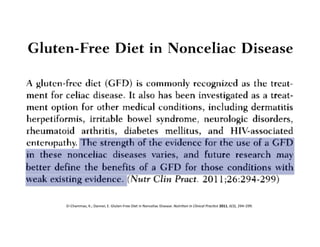 El-­‐Chammas,	
  K.;	
  Danner,	
  E.	
  Gluten-­‐Free	
  Diet	
  in	
  Nonceliac	
  Disease.	
  Nutri=on	
  in	
  Clinical	
  Prac=ce	
  2011,	
  6(3),	
  294–299.	
  
 