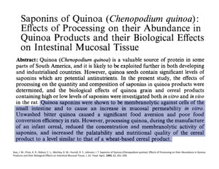 Gee,	
  J.	
  M.;	
  Price,	
  K.	
  R.;	
  Ridout,	
  C.	
  L.;	
  Wortley,	
  G.	
  M.;	
  Hurrell,	
  R.	
  F.;	
  Johnson,	
  I.	
  T.	
  Saponins	
  of	
  Quinoa	
  (Chenopodium	
  quinoa):	
  Eﬀects	
  of	
  Processing	
  on	
  their	
  Abundance	
  in	
  Quinoa	
  
Products	
  and	
  their	
  Biological	
  Eﬀects	
  on	
  IntesFnal	
  Mucosal	
  Tissue.	
  J.	
  Sci.	
  Food.	
  Agric.	
  1993,	
  63,	
  201–209.	
  	
  
 