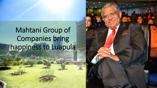 Mahtani Group of
Companies bring
happiness to Luapula
 