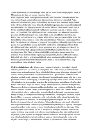 Andrei piinasid teda okkaliste vitstega, samal ajal kui teised seda rõõmuga jälgisid. Päärn ja
Miina otsisid Jüri üles, kui opmani piinamine jätkus.
Uues valgustuses pakuti lahingupaigal mõisahoovi õues koledamat vaadet kui varem, sest
seal olid vereloigud, surnud ja haavatud sõjamehed ning märatsevad sõjamehed. Purjus
meestel oli tulest hea meel ja nad trallitasid ning ähvardasid. Jaan Baumann, purjus olekus,
üritas rahva poole karjuda, et nad läheksid Atlast põlema panema, kuid keegi ei läinud ja nad
naersid tema üle. Siis algas põgenemine tule hirmus. Miina ja Päärn otsisid Uuetoa Jürit ja
lõpuks leidsid ta, kuid ta oli joobnud. Nad kutsusid teda koju, kuid Jüri ei tahtnud minna
enne, kui Päärn läheb. Nad leidsid oma hobuse kinni seotuna, kuid hobune oli hirmust ära
jooksnud ja kukkunud ning oli nüüd hädas. Päärn ja Jüri aitasid hobuse üles tõsta, kuid
Päärna käed hakkasid uuesti verd jooksma. Miina märkas seda ja soovitas tal käsi pesta. Jüri
kallas Päärna kätele piiritust ja Miina sidus tema käed kinni. Nad istusid vankrisse ja sõitsid
koju. Tee oli täis rahvast, sõjasaaki ja haavatuid. Nad nägid nutvaid naisi ja lapsi, kelle mehed
ja isad olid vigastatud koju toodud. Eeru kõrtsi juurde oli ka kirikuõpetaja sõitnud, et seal
olevaid haavatuid näha. Seal olid ka Antsu pere sulane Ants ja Purila peremees Kaarel, kes
olid mõlemad haavatud. Õpetaja süüdistas neid tehtud tegudes ja hoiatas neid uue seaduse
tagajärgede eest. Jüri, Päärn ja Miina möödusid kõrtsist ja nägid õpetajat sinna sisse
minemas. Miina muretses Päärna vigastuste pärast ja arutles, kuidas neid teistele seletada.
Päärnal oli märk ihul, et ta oli sõjas võidelnud. Miina soovitas tal öelda, et hobune teda
kriimustas ja raud-ohelik tõmbas tema käed läbi. Päärn ja Jüri kiitsid selle heaks ning
otsustasid täna ennast kõigi eest varjata.
25. Kui ori ahelad murrab.: Wanem parun Heidegg oli sõjapäeva hommikul, 2. juunil,
ärritunud ja raevunud. Ta sai teada, et talupojad on tema käsku eiranud ja Mahtras toimub
midagi, mida ta ei suuda mõista. Parun tahtis kohe külasse minna ja karistada talupoegi, kuid
avastas, et tema peremehed on kõik Mahtra sõtta läinud. Opmanni sõnul on Mahtra mehi
plaanitud karistada nende vastuhaku tõttu. Parun oli hämmelduses ja pahane selle üle, et tema
peremehed toetavad teisi talupoegi ja ei karda isegi sõjaväge. Nad ei osanud aimata, et toetus
võib ulatuda verise kokkupõrkeni sõjaväega. Parunid ja opmann arutasid asja mõisaõuel, kui
kubjas saabus nutva näoga uue erutava teatega. Enamik töölisi oli jätnud töö maha ja läinud
Mahtra poole. Kubjas oli püüdnud neid keelata, kuid sai enda vastu tugevaid lööke. Ka teised
töölised hakkasid südames kihama ja otsustasid jätta töö ja minna sõda vaatama. Kubjas
väitis, et tööliste sõna ei maksa midagi ja et nad ei kuula kedagi peale parunite ja opmanni.
Praegu oli selge, et talupojad kasutavad vägivalda Mahtras. Talupoegadel oli ilmselt julgust
keelata Mahtra peremeeste karistamine, mille peale sõjavägi käsku sai neid karistada. Noor
parun Rüdiger mõtles endamisi, kui imelised ja julged Eesti talupojad on, keda ta Prantsuse
koolipreili ei saanud piisavalt kiita ja kaitsta. Talupojad ei häirinud mitte ainult mõisatööd,
vaid julgesid toetada teisi vastuhakkajaid ja ei kartnud isegi kuninglikku sõjaväge. Muidugi ei
osanud parunid sel hetkel aimata, et toetus võib ulatuda verise konfliktini sõjaväega. Mida
nad talupoegade kohta uskusid, oli see, et nad püüavad nuhtlejaid hirmutada suure arvu ja
suulise protestiga ning sundida neid peksmise plaani katkestama. Kui sõjavägi ähvardavalt
välja astub ja püssi liigutab, siis talupojad loomulikult hajuvad. Parunid ja opmann arutasid
asja mõisaõuel, kui kubjas tuli nutva näoga ja teatas, et püssipaukude helid kostuvad üle
väljade. Parun Rüdiger ja opmann Winter mõistsid, et püssipaukude allikas on Mahtras.
 