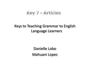 Keys to Teaching Grammar to English
          Language Learners



          Danielle Lobo
          Mahuani Lopes
 