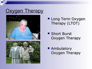 Oxygen Therapy


Long Term Oxygen
Therapy (LTOT)



Short Burst
Oxygen Therapy



Ambulatory
Oxygen Therapy

 