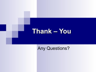 Thank – You
Any Questions?

 