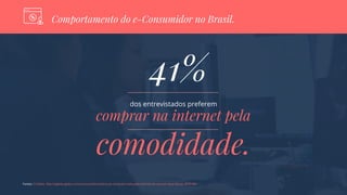 Comportamento do e-Consumidor no Brasil.
Fontes: O Globo- http://oglobo.globo.com/economia/brasileiros-ja-compram-mais-pela-internet-do-que-em-lojas-fisicas-18781081
41%
dos entrevistados preferem
comprar na internet pela
comodidade.
 
