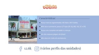 Características:
Possui marcas segmentadas: Alô Kids e Alô Fraldas.
Além do e-commerce, possui 27 lojas (SP, RJ, MG, GO, SC e DF).
Possui mix completo de bebês e crianças
Um dos maiores players do Brasil.
Não atua em clube de assinaturas.
(vários perfis das unidades)12.6k
 