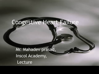 Congestive Heart Failure

Mr. Mahadev prasad,
Inscol Academy,
Lecture

 