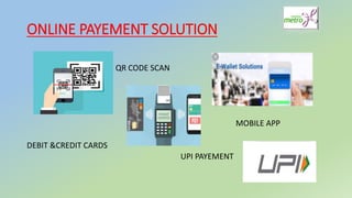 ONLINE PAYEMENT SOLUTION
QR CODE SCAN
MOBILE APP
DEBIT &CREDIT CARDS
UPI PAYEMENT
 
