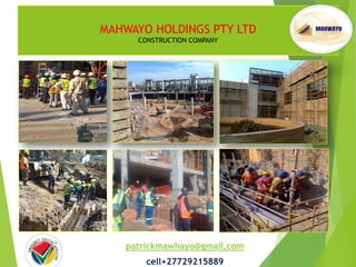 MAHWAYO HOLDINGS PTY LTD
CONSTRUCTION COMPANY
patrickmawhayo@gmail.com
cell+27729215889
 