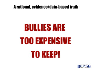Retaliation 37% BULLIES ARE  TOO EXPENSIVE TO KEEP! A rational, evidence/data-based truth 